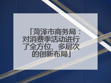 菏泽市商务局：对消费季活动进行了全方位、多层次的创新布局