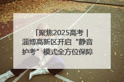 聚焦2025高考｜淄博高新区开启“静音护考”模式全方位保障高考环境整洁