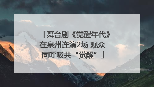 舞台剧《觉醒年代》在泉州连演2场 观众同呼吸共“觉醒”