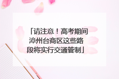 请注意！高考期间 漳州台商区这些路段将实行交通管制