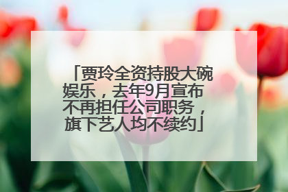 贾玲全资持股大碗娱乐，去年9月宣布不再担任公司职务，旗下艺人均不续约