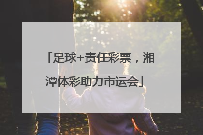 足球+责任彩票，湘潭体彩助力市运会