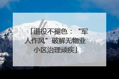 退役不褪色：“军人作风”破解无物业小区治理顽疾
