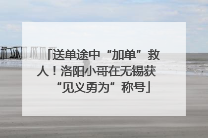 送单途中“加单”救人！洛阳小哥在无锡获“见义勇为”称号
