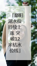 鄱阳湖水位持续上涨 突破12米枯水位线
