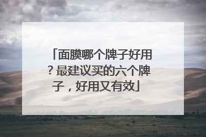 面膜哪个牌子好用？最建议买的六个牌子，好用又有效