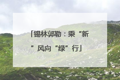 锡林郭勒：乘“新”风向“绿”行