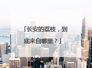 长安的荔枝，到底来自哪里？