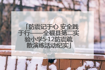 防震记于心 安全践于行——全椒县第二实验小学5·12防震疏散演练活动纪实