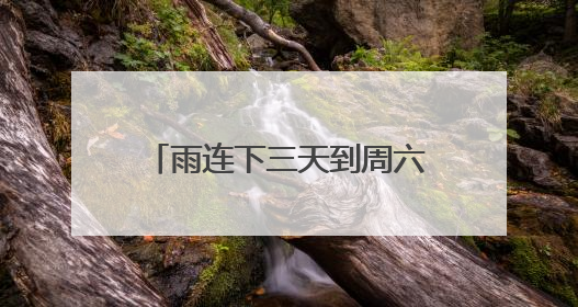 雨连下三天到周六 鲁南局部有大雨或暴雨并伴有雷电
