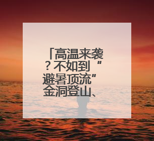 高温来袭？不如到“避暑顶流”金洞登山、漂流、“森”呼吸吧