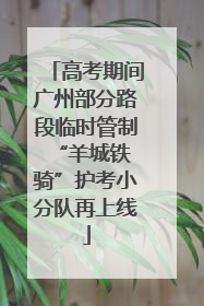 高考期间广州部分路段临时管制 “羊城铁骑”护考小分队再上线