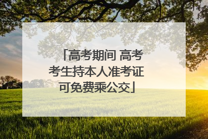 高考期间 高考考生持本人准考证可免费乘公交