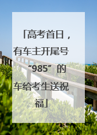 高考首日，有车主开尾号“985”的车给考生送祝福