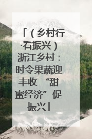 （乡村行·看振兴）浙江乡村：时令果蔬迎丰收 “甜蜜经济”促振兴