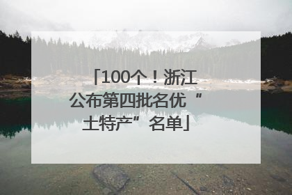 100个！浙江公布第四批名优“土特产”名单