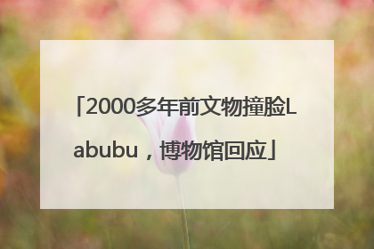 2000多年前文物撞脸Labubu，博物馆回应