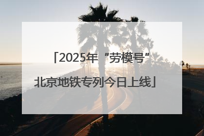 2025年“劳模号”北京地铁专列今日上线