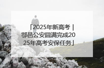 2025年新高考｜鄠邑公安圆满完成2025年高考安保任务