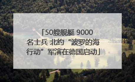 50艘舰艇 9000名士兵 北约“波罗的海行动”军演在德国启动