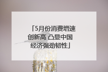 5月份消费增速创新高 凸显中国经济强劲韧性