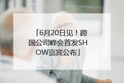 6月20日见！跨国公司峰会首发SHOW嘉宾公布