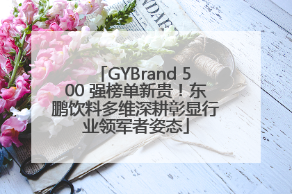 GYBrand 500 强榜单新贵！东鹏饮料多维深耕彰显行业领军者姿态