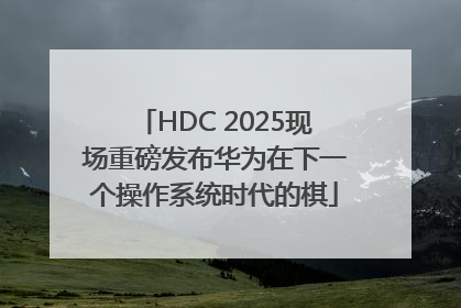 HDC 2025现场重磅发布华为在下一个操作系统时代的棋