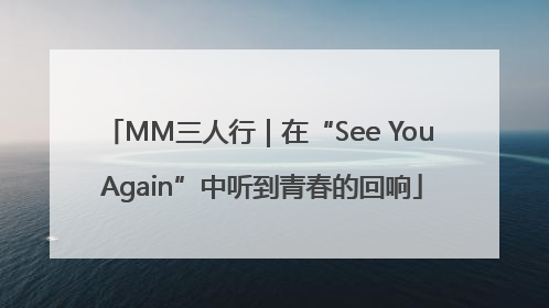 MM三人行｜在“See You Again”中听到青春的回响