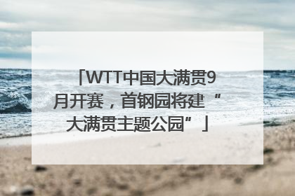 WTT中国大满贯9月开赛，首钢园将建“大满贯主题公园”